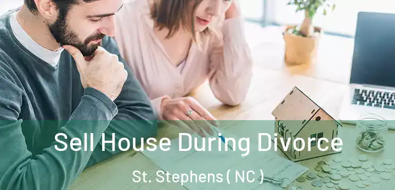  Sell House During Divorce St. Stephens ( NC )