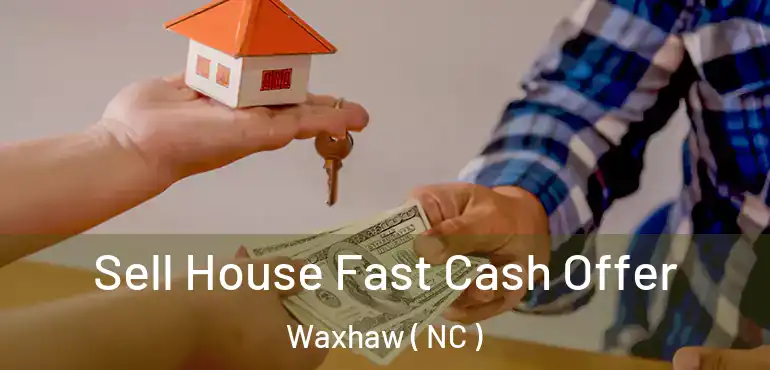  Sell House Fast Cash Offer Waxhaw ( NC )