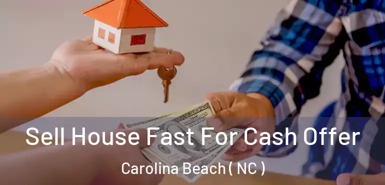  Sell House Fast For Cash Offer Carolina Beach ( NC )
