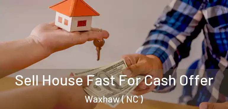  Sell House Fast For Cash Offer Waxhaw ( NC )