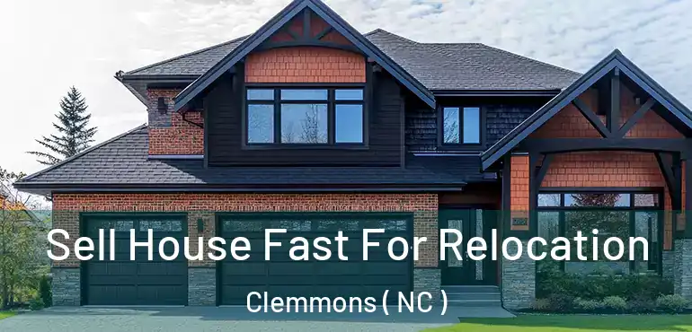  Sell House Fast For Relocation Clemmons ( NC )