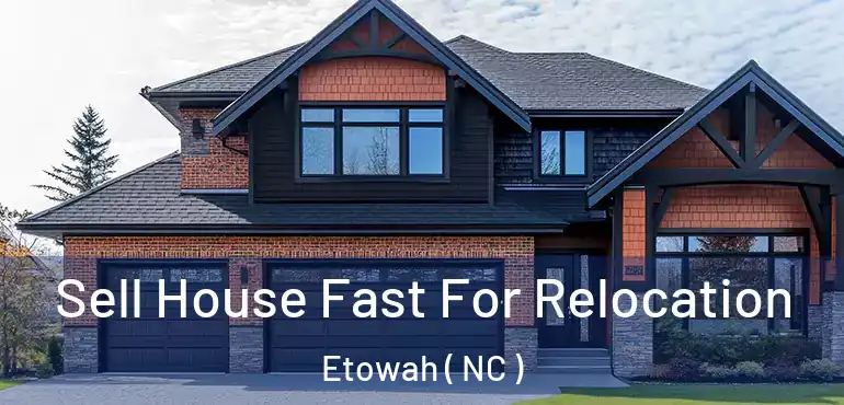  Sell House Fast For Relocation Etowah ( NC )