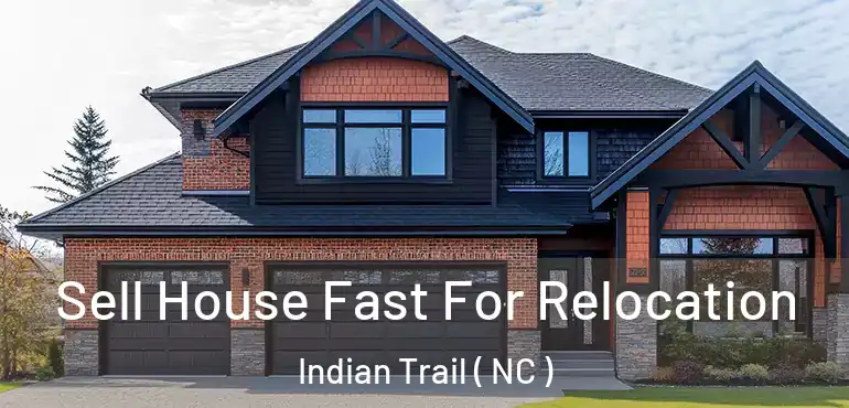  Sell House Fast For Relocation Indian Trail ( NC )