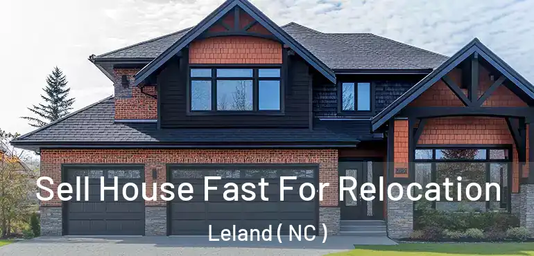  Sell House Fast For Relocation Leland ( NC )