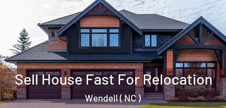  Sell House Fast For Relocation Wendell ( NC )