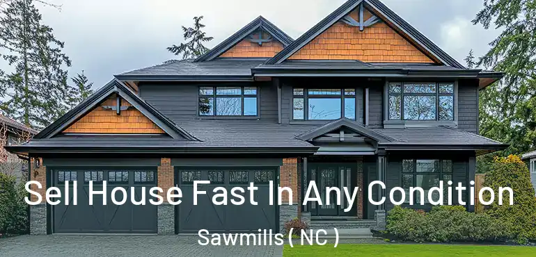  Sell House Fast In Any Condition Sawmills ( NC )