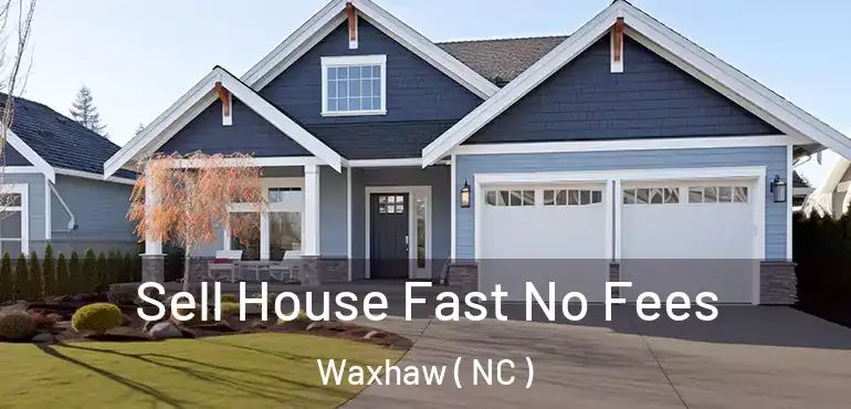  Sell House Fast No Fees Waxhaw ( NC )