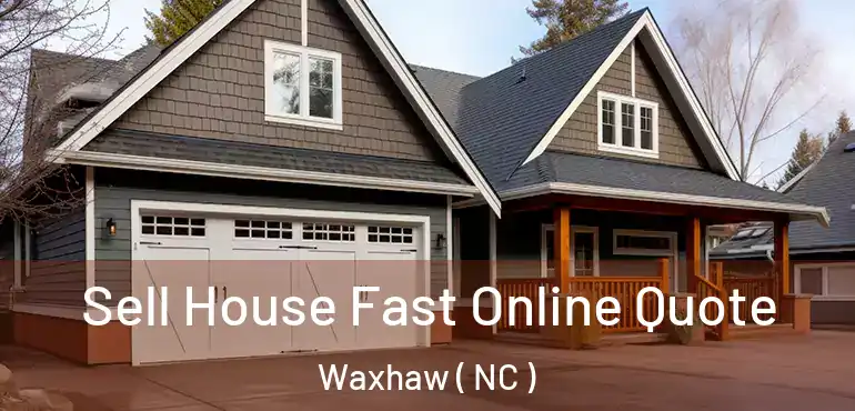  Sell House Fast Online Quote Waxhaw ( NC )
