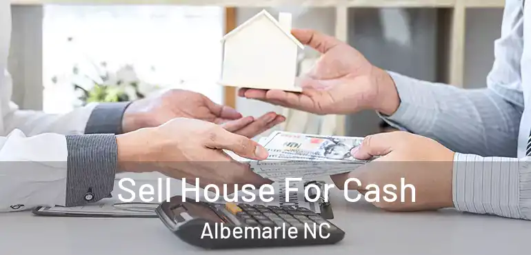  Sell House For Cash Albemarle NC