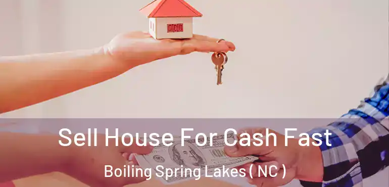  Sell House For Cash Fast Boiling Spring Lakes ( NC )