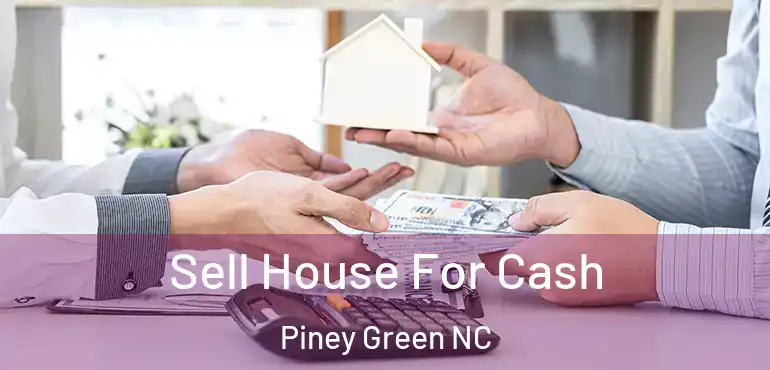  Sell House For Cash Piney Green NC