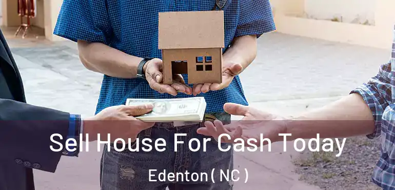  Sell House For Cash Today Edenton ( NC )