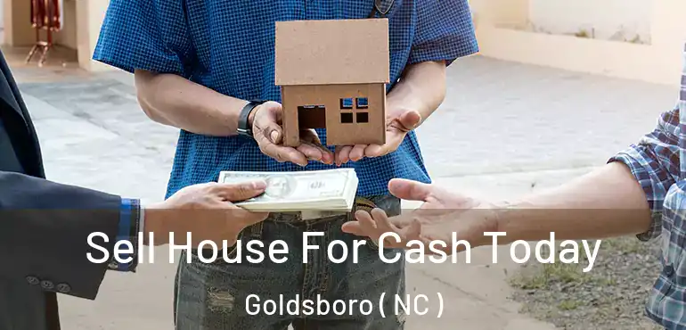  Sell House For Cash Today Goldsboro ( NC )