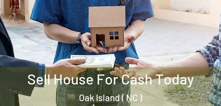 Sell House For Cash Today Oak Island ( NC )