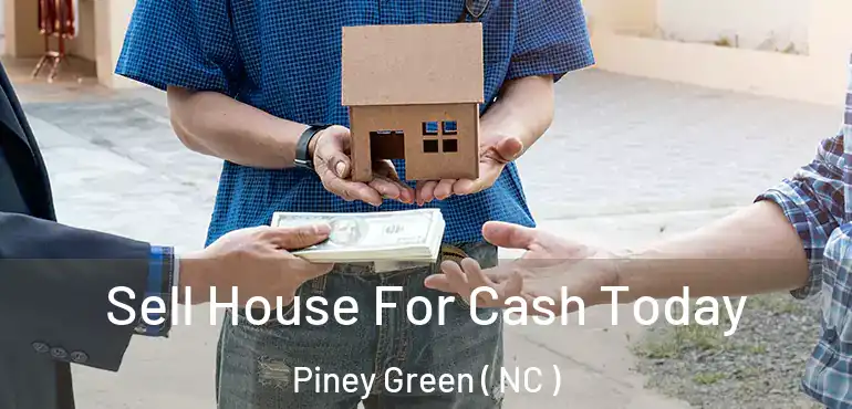  Sell House For Cash Today Piney Green ( NC )