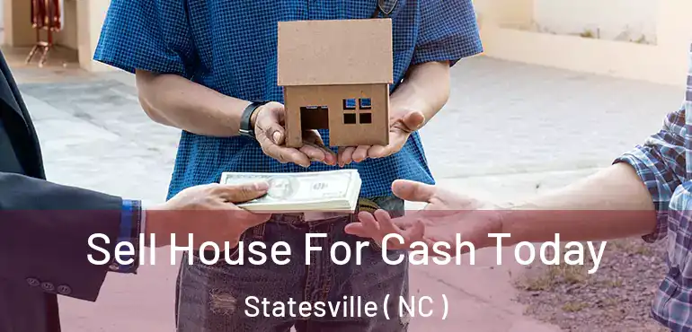  Sell House For Cash Today Statesville ( NC )