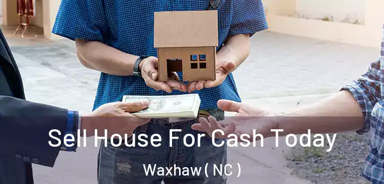  Sell House For Cash Today Waxhaw ( NC )