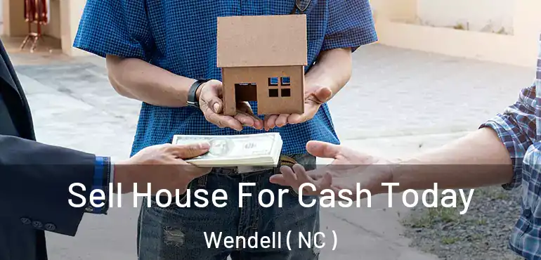  Sell House For Cash Today Wendell ( NC )