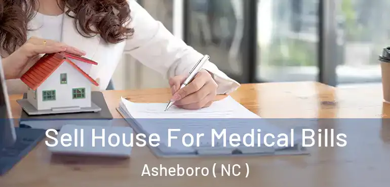  Sell House For Medical Bills Asheboro ( NC )
