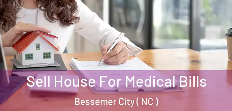  Sell House For Medical Bills Bessemer City ( NC )