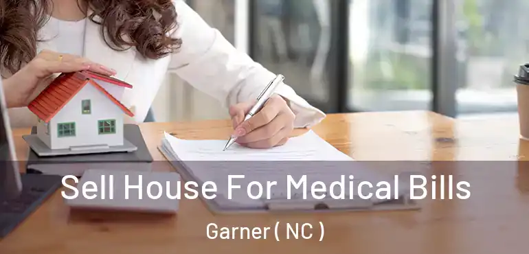  Sell House For Medical Bills Garner ( NC )
