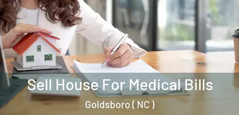  Sell House For Medical Bills Goldsboro ( NC )