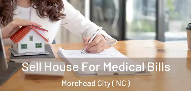 Sell House For Medical Bills Morehead City ( NC )