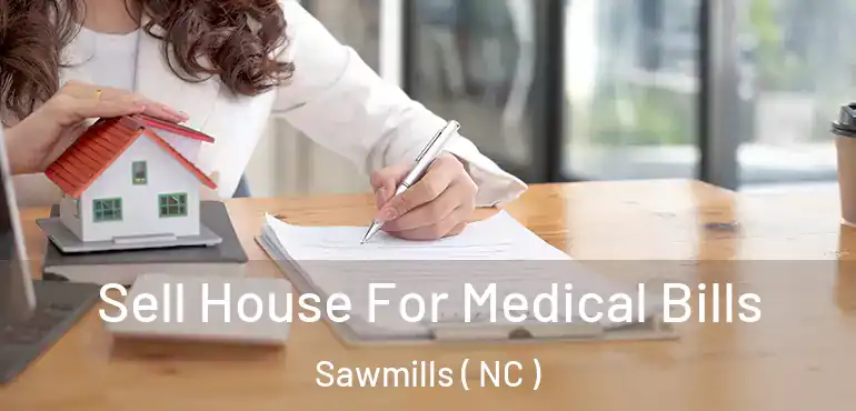  Sell House For Medical Bills Sawmills ( NC )