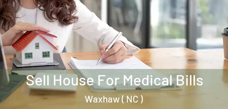  Sell House For Medical Bills Waxhaw ( NC )