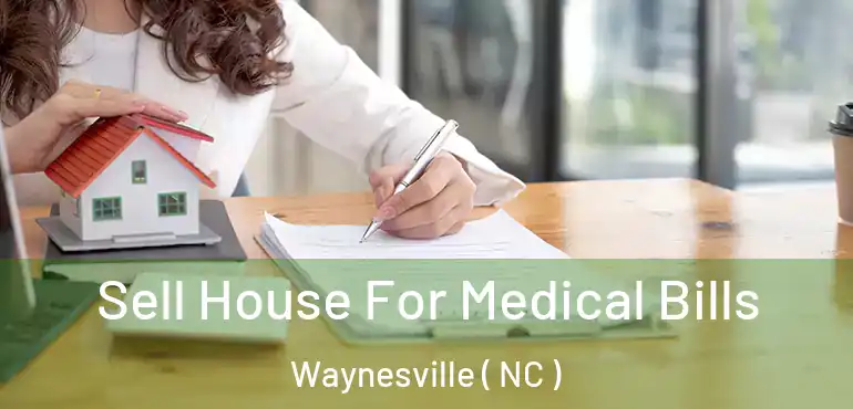  Sell House For Medical Bills Waynesville ( NC )