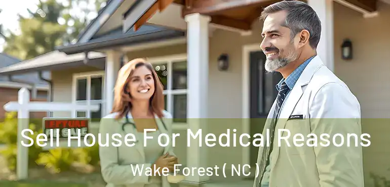  Sell House For Medical Reasons Wake Forest ( NC )