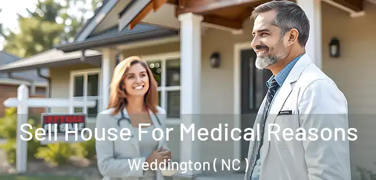  Sell House For Medical Reasons Weddington ( NC )