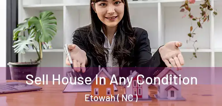  Sell House In Any Condition Etowah ( NC )