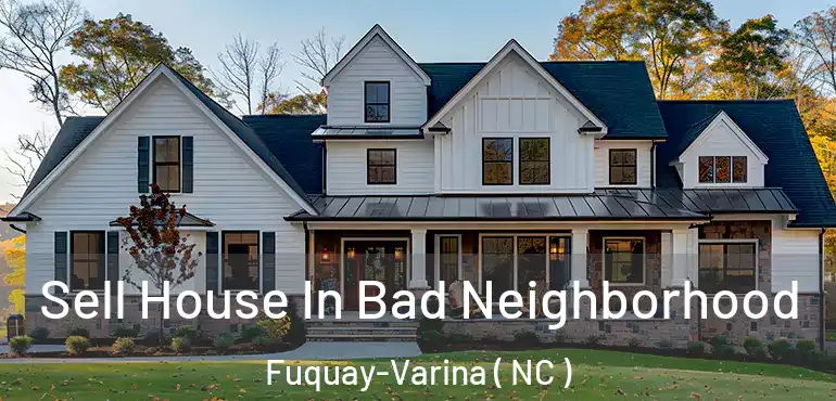  Sell House In Bad Neighborhood Fuquay-Varina ( NC )