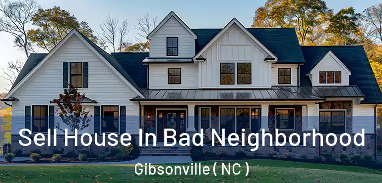  Sell House In Bad Neighborhood Gibsonville ( NC )