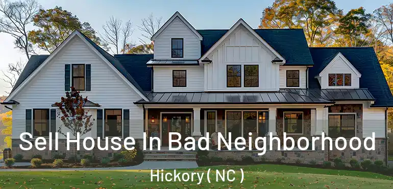  Sell House In Bad Neighborhood Hickory ( NC )