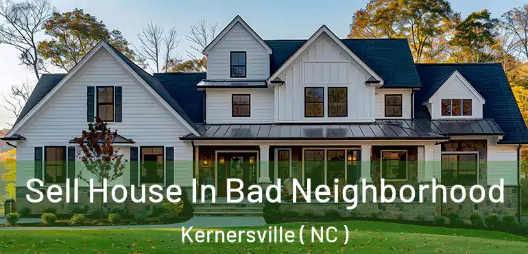  Sell House In Bad Neighborhood Kernersville ( NC )