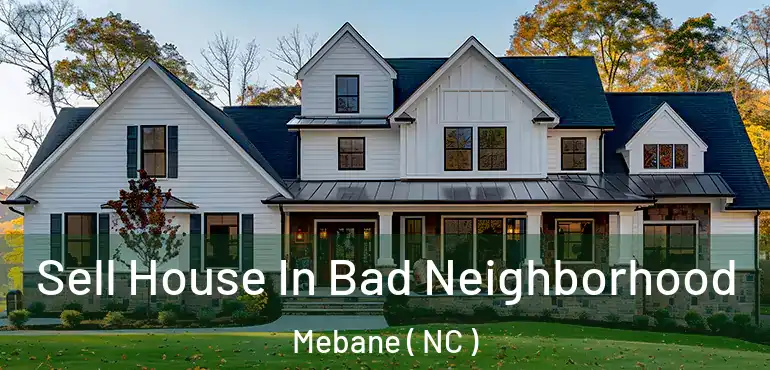  Sell House In Bad Neighborhood Mebane ( NC )