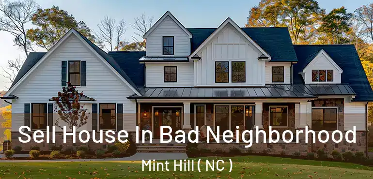  Sell House In Bad Neighborhood Mint Hill ( NC )