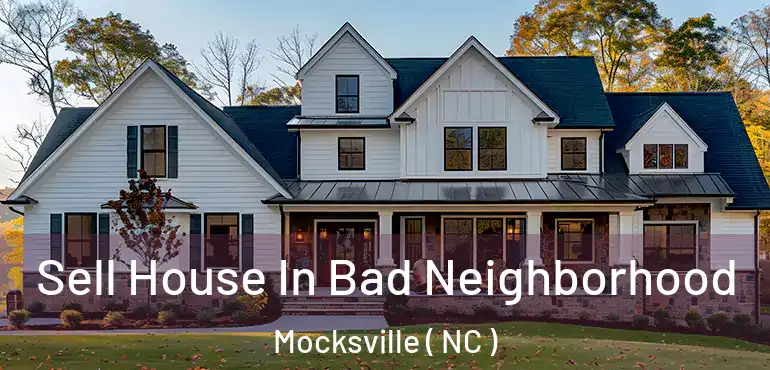  Sell House In Bad Neighborhood Mocksville ( NC )