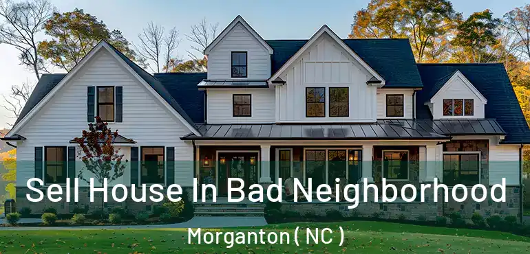  Sell House In Bad Neighborhood Morganton ( NC )