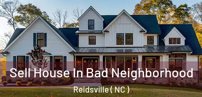  Sell House In Bad Neighborhood Reidsville ( NC )