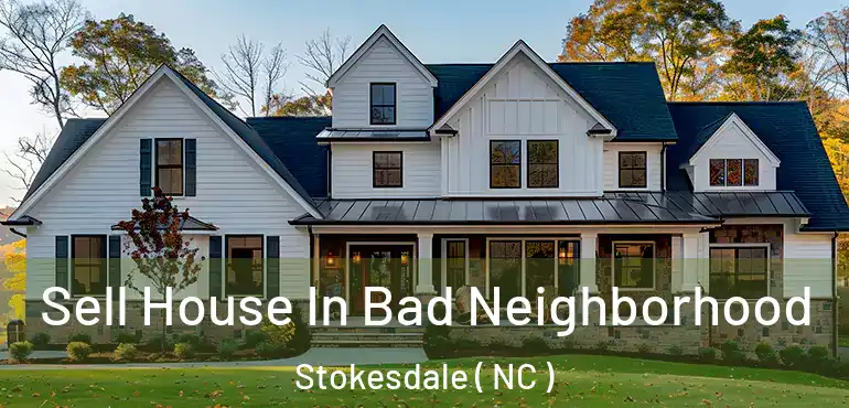  Sell House In Bad Neighborhood Stokesdale ( NC )
