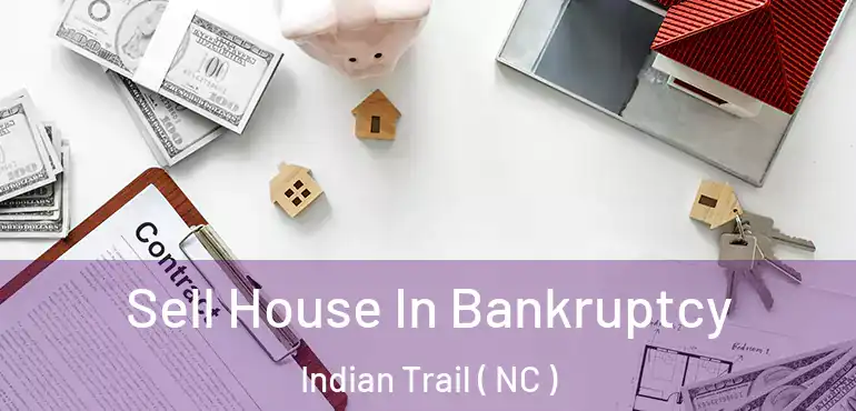  Sell House In Bankruptcy Indian Trail ( NC )