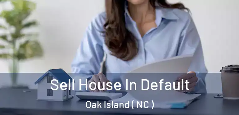  Sell House In Default Oak Island ( NC )