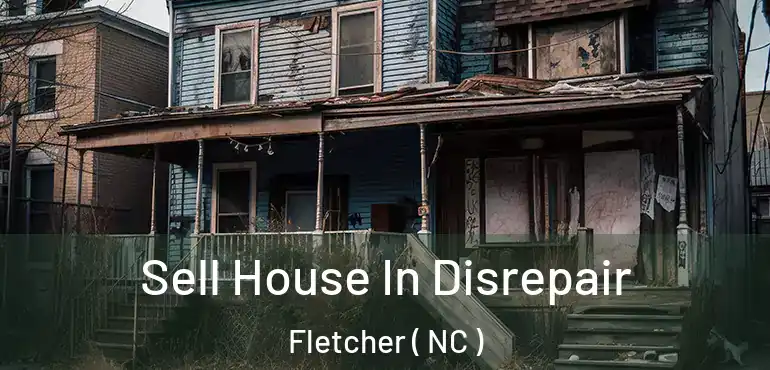  Sell House In Disrepair Fletcher ( NC )