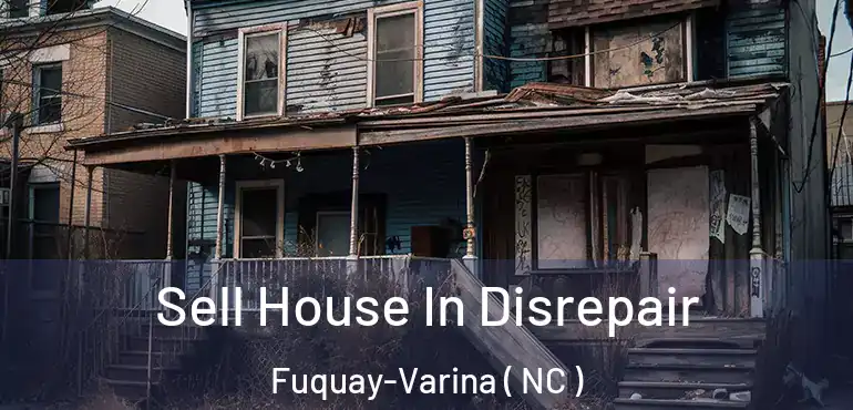  Sell House In Disrepair Fuquay-Varina ( NC )