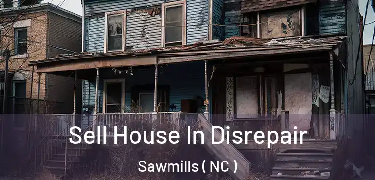  Sell House In Disrepair Sawmills ( NC )