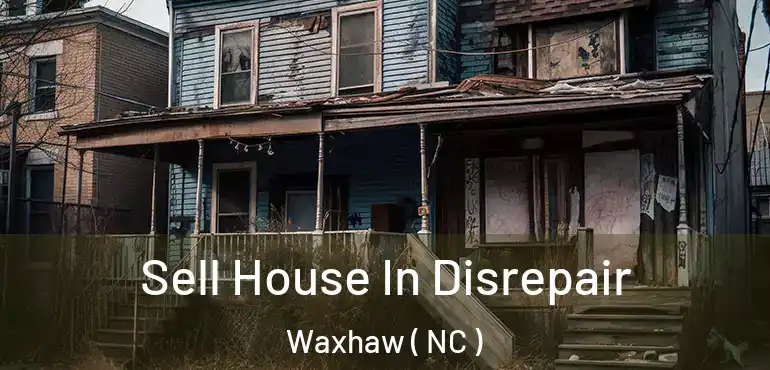  Sell House In Disrepair Waxhaw ( NC )