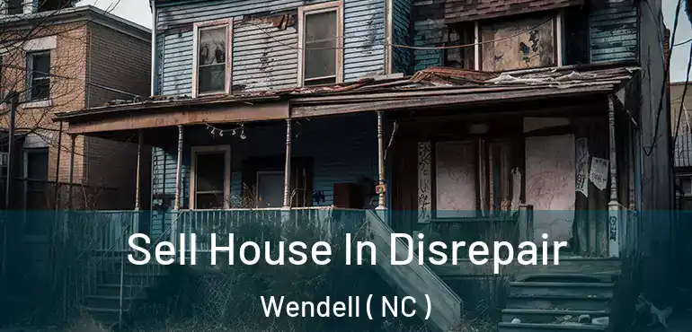  Sell House In Disrepair Wendell ( NC )
